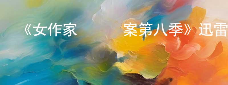 陳平初發布《女作家與謀殺案第八季》迅雷下載/在線觀看-犯罪歷史-美劇天堂